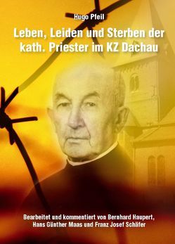 Leben, Leiden und Sterben der kath. Priester im KZ Dachau von Haupert,  Bernhard, Maas,  Hans Günther, Pfeil,  Hugo, Schäfer,  Franz Josef