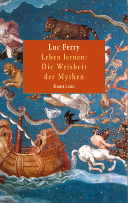 Leben lernen: Die Weisheit der Mythen von Ferry,  Luc, Künzli,  Lis