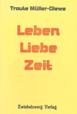 Leben – Liebe – Zeit von Müller-Glewe,  Traute