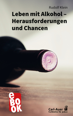 Leben mit Alkohol – Herausforderungen und Chancen von Klein,  Rudolf
