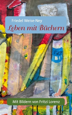 Leben mit Büchern von Lorenz,  Fritzi, Weise-Ney,  Friedel