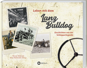 Leben mit dem Lanz Bulldog von Matthiesen,  Ernst, Wilk,  Marion