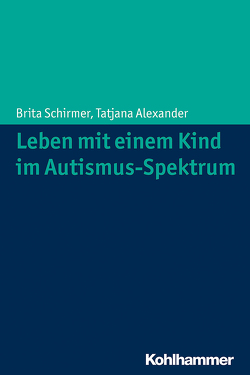 Leben mit einem Kind im Autismus-Spektrum von Alexander,  Tatjana, Schirmer,  Brita