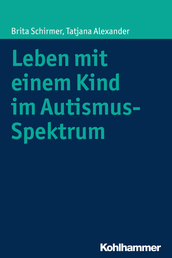Leben mit einem Kind im Autismus-Spektrum von Alexander,  Tatjana, Schirmer,  Brita