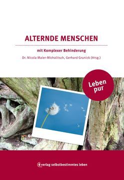 Leben pur – Alternde Menschen mit Komplexer Behinderung von Grunick,  Gerhard, Maier-Michalitsch,  Nicola J