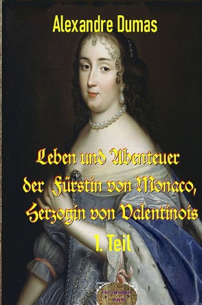Leben und Abenteuer der Fürstin von Monaco, Herzogin von Valentinois, 1. Teil von Dumas d.Ä.,  Alexandre