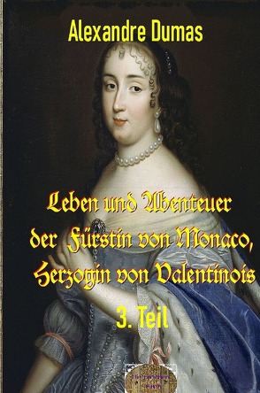 Leben und Abenteuer der Fürstin von Monaco, Herzogin von Valentinois, 3. Teil von Dumas d.Ä.,  Alexandre