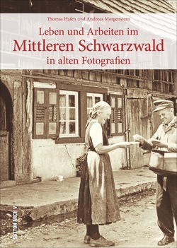 Leben und Arbeiten im Mittleren Schwarzwald von Hafen,  Thomas, Morgenstern,  Andreas