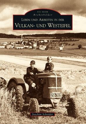 Leben und Arbeiten in der Vulkan- und Westeifel von Schroeder,  Joachim