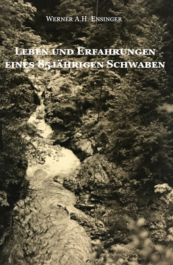 Leben und Erfahrungen eines 85jährigen Schwaben von Ensinger,  Werner A.H.
