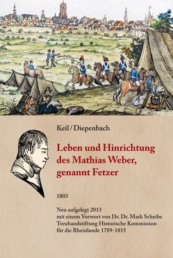 Leben und Hinrichtung des Mathias Weber, genannt Fetzer, von Diepenbach, Keil,  Anton, Scheibe,  Mark