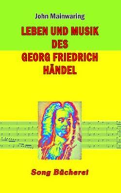 Leben und Musik des Georg Friedrich Händel von Mainwaring,  John, Mattheson,  Johann, Winkelmann,  Christian