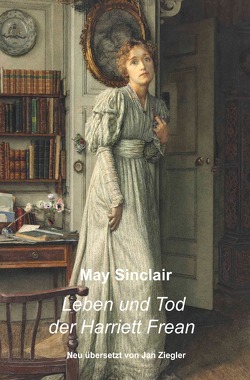 Leben und Tod der Harriett Frean von Sinclair,  May, Ziegler,  Jan