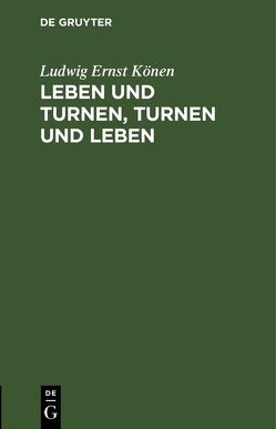 Leben und Turnen, Turnen und Leben von Könen,  Ludwig Ernst