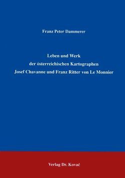 Leben und Werk der österreichischen Kartographen Josef Chavanne und Franz Ritter von Le Monnier von Dammerer,  Franz P