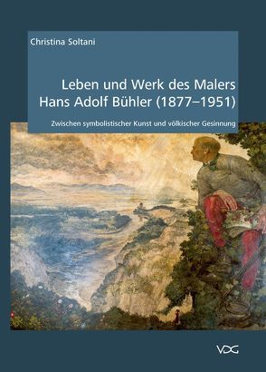 Leben und Werk des Malers Hans Adolf Bühler (1877-1951) von Soltani,  Christina