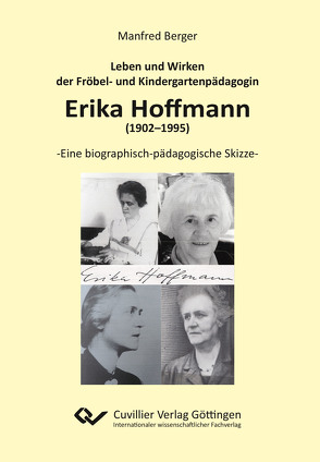 Leben und Wirken der Fröbel- und Kindergartenpädagogin Erika Hoffmann (1902–1995) von Berger,  Manfred