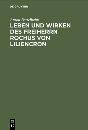 Leben und Wirken des Freiherrn Rochus von Liliencron von Bettelheim,  Anton