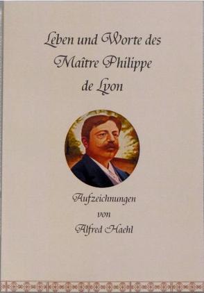 Leben und Worte des Maître Philippe de Lyon von Haehl,  Alfred, Müller-Braun,  Heidrun