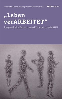 „Leben verARBEITET“ von A. Stadler,  Cathrin, Diwiak,  Irene, Millesi,  Hanno, Mühlbauer,  Britta, Schrefel,  Magdalena