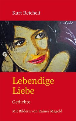 Lebendige Liebe – Gedichte von Magold,  Rainer, Reichelt,  Kurt