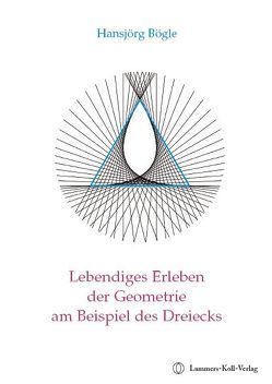 Lebendiges Erleben der Geometrie am Beispiel des Dreiecks von Bögle,  Hansjörg