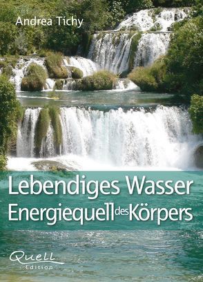 Lebendiges Wasser Energiequell des Körpers von Andrea,  Tichy