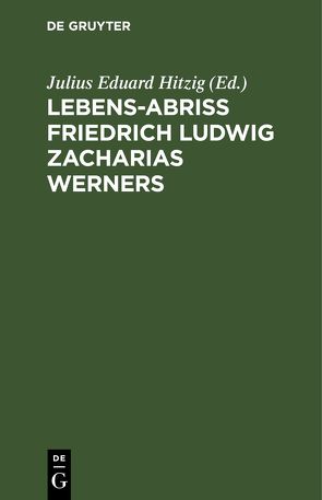 Lebens-Abriss Friedrich Ludwig Zacharias Werners von Hitzig,  Julius Eduard