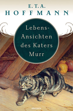 Lebens-Ansichten des Katers Murr – nebst fragmentischer Biographie des Kapellmeisters Johann Kreisler in zufälligen Makulaturblättern von Hoffmann,  E T A