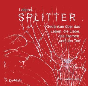 Lebens-Splitter – Gedanken über das Leben, die Liebe, das Sterben und den Tod von Schein,  Karl-Heinz, Walter-Leroux,  Six