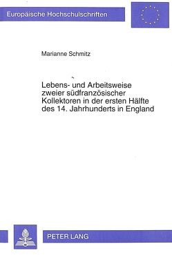 Lebens- und Arbeitsweise zweier südfranzösischer Kollektoren in der ersten Hälfte des 14. Jahrhunderts in England von Schmitz,  Marianne