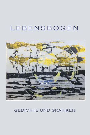 Lebensbogen von Apt,  Anke, Barthel,  Karl Wolfgang, Ebert,  Rosel, Krastel,  Volker, Miethe,  Horst Jürgen Peter, Moltzen,  Jürgen, Neidigk,  Dagmar, Star,  Ulrich