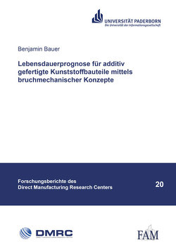 Lebensdauerprognose für additiv gefertigte Kunststoffbauteile mittels bruchmechanischer Konzepte von Bauer,  Benjamin