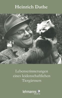 Lebenserinnerungen eines leidenschaftlichen Tiergärtners von Dathe,  Heinrich