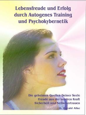 Lebensfreude und Erfolg durch Autogenes Training und Psychokybernetik von Alke,  D. Harald
