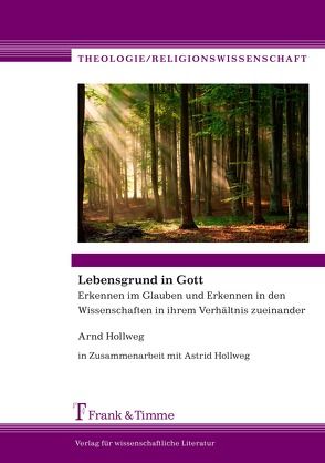 Lebensgrund in Gott von Hollweg,  Arnd, Hollweg,  Astrid