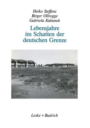 Lebensjahre im Schatten der deutschen Grenze von Kubanek,  Gabriela, Ollrogge,  Birger, Steffens,  Heiko