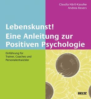 Lebenskunst! Eine Anleitung zur Positiven Psychologie von Dettweiler,  Hans-Florian, Härtl-Kasulke,  Claudia, Kasulke,  Otto, Revers,  Andrea, Schröder,  Birgit, Streit,  Philip