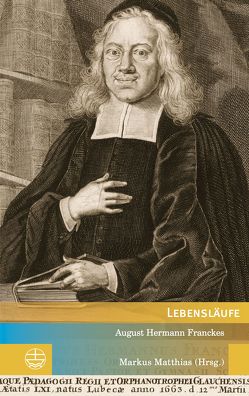 Lebensläufe August Hermann Franckes von Matthias,  Markus