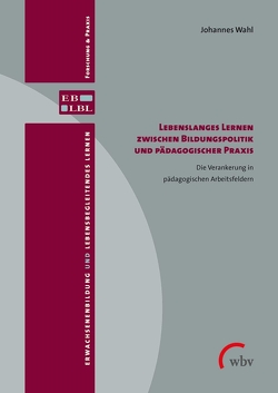 Lebenslanges Lernen zwischen Bildungspolitik und pädagogischer Praxis von Wahl,  Johannes