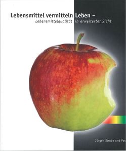 Lebensmittel vermitteln Leben – Lebensmittelqualität in erweiterter Sicht von Stolz,  Peter, Strube,  Jürgen