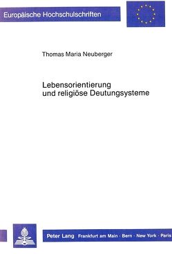 Lebensorientierung und religiöse Deutungssysteme von Neuberger,  Thomas M.