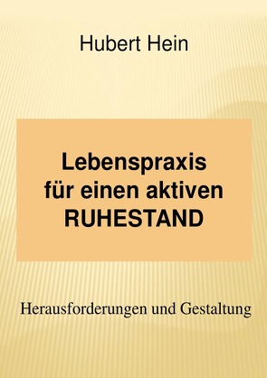 Lebenspraxis für einen aktiven RUHESTAND von Hein,  Hubert