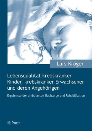 Lebensqualität krebskranker Kinder, krebskranker Erwachsener und deren Angehörigen von Kröger,  Lars