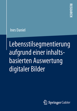 Lebensstilsegmentierung aufgrund einer inhaltsbasierten Auswertung digitaler Bilder von Daniel,  Ines