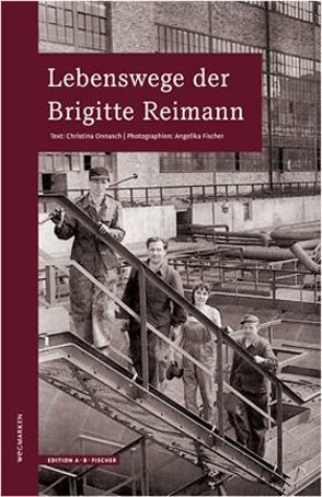 Lebenswege der Brigitte Reimann von Fischer,  Angelika, Onnasch,  Christina