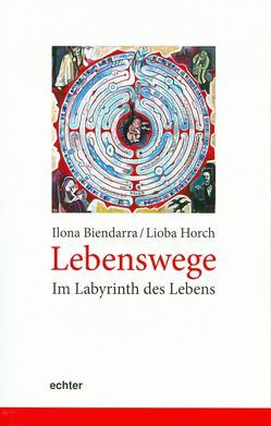 Lebenswege – Im Labyrinth des Lebens von Biendarra,  Ilona, Horch,  Lioba