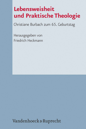 Lebensweisheit und Praktische Theologie von Behnken,  Annette, Burbach,  Hartmut, Domröse,  Sonja, Heckmann,  Friedrich, Kingreen,  Tilman, Klessmann,  Michael, Rückert,  Norbert, Steinmeier,  Anne M., Weber,  Dieter, Wendorf- von Blumröder,  Susanne