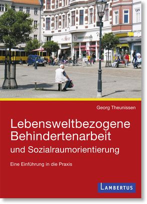 Lebensweltbezogene Behindertenarbeit und Sozialraumorientierung von Theunissen,  Georg