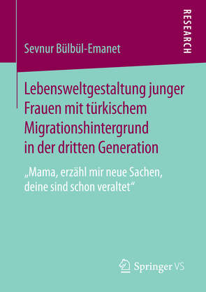 Lebensweltgestaltung junger Frauen mit türkischem Migrationshintergrund in der dritten Generation von Bülbül-Emanet,  Sevnur
